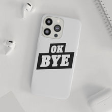 Load image into Gallery viewer, OK BYE Flexi Phone Case