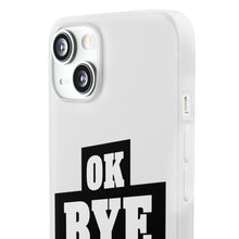 Load image into Gallery viewer, OK BYE Flexi Phone Case