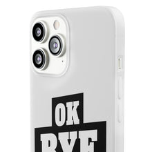 Load image into Gallery viewer, OK BYE Flexi Phone Case
